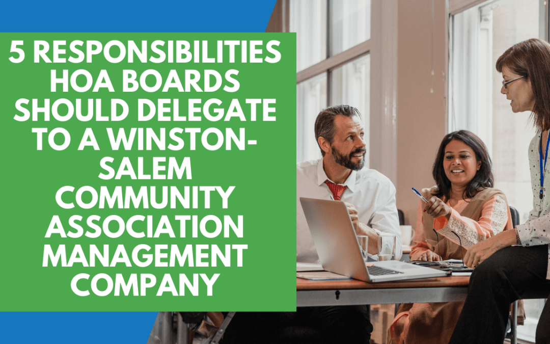 5 Responsibilities HOA Boards Should Delegate to a Winston-Salem Community Association Management Company