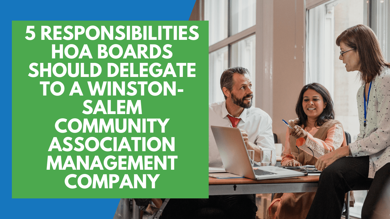 5 Responsibilities HOA Boards Should Delegate to a Winston-Salem Community Association Management Company