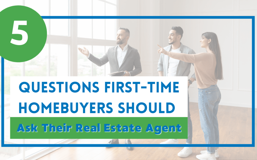 5 Questions First-Time Homebuyers Should Ask Their Real Estate Agent