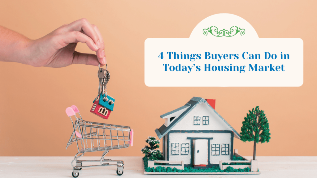 Four Things Buyers Can Do in Today’s Housing Market - Article Banner